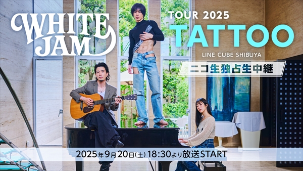 WHITE JAM TOUR 2025 TATTOO ニコ生独占生中継 【縦型映像】 - 2025/9