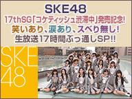 Ske48 17thシングル コケティッシュ渋滞中 発売記念 笑いあり 涙あり スベり無し 生放送17時間ぶっ通しsp 15 03 21 土 21 00開始 ニコニコ生放送