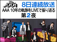 【8夜連続放送】AAA 10年の軌跡をLIVEで振り返る ～第2夜～