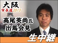 【大阪市長選2015】高尾英尚氏 出馬会見 生中継