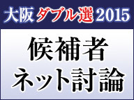 【大阪ダブル選2015】候補者ネット討論