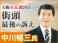 【大阪市長選2015】中川暢三氏 街頭最後の訴え 生中継