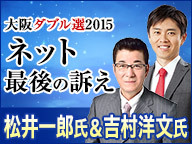 【大阪ダブル選2015】松井一郎氏＆吉村洋文氏 ネット最後の訴え 生中継