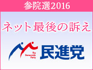 【参院選2016 ネット最後の訴え】民進党