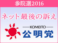 【参院選2016 ネット最後の訴え】公明党