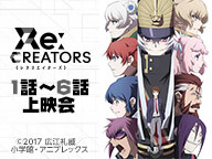 Re Creators レクリエイターズ 1話 6話振り返り上映会 17 05 19 金 21 00開始 ニコニコ生放送