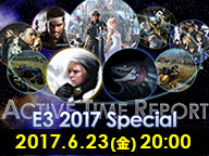 ファイナルファンタジーXV アクティブ・タイム・レポート E3 2017 スペシャル