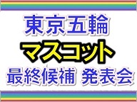 【東京五輪】マスコット最終候補 発表会 生中継