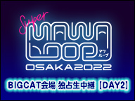 SUPER MAWA LOOP OSAKA 2022 BIGCAT会場 独占生中継 【DAY2】