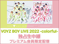 「VOYZ BOY LIVE 2022 -colorful-」ニコ生独占生中継【プレミアム会員限定配信】