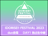 IDORISE!! FESTIVAL 2023 duo会場 DAY1 独占生中継