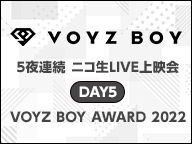 【VOYZ BOY】5夜連続 ニコ生LIVE上映会　DAY5「VOYZ BOY AWARD 2022」