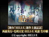 【舞台「HELI-X」新作上演記念】西森英行･毛利亘宏 HELI-X 対談 生中継