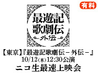 【東京】『最遊記歌劇伝－外伝－』 10/12(木)12:30公演 ニコ生最速上映会（有料）