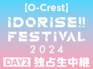 【O-Crest】IDORISE!! FESTIVAL 2024 DAY2 独占生中継